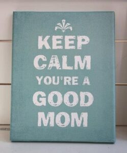 Keep Calm You're a Good Mom